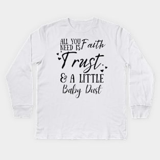 All You Need Is Faith Trust & A little Baby Dust, IVF, IUI Procedure day Kids Long Sleeve T-Shirt